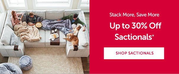STACK MORE, SAVE MORE | Up to 30% Off Sactionals* | SHOP SACTIONALS >>