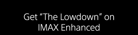 Get "The Lowdown" on IMAX Enhanced