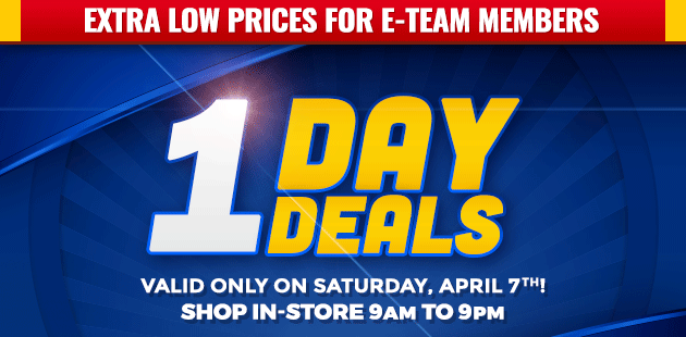 Extra Low Prices for E-Team Memembers | 1-Day Deals | Coupon Valid In-Store on Saturday, April 07, 2018