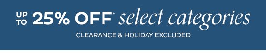 up to 25% Off Select Categories*