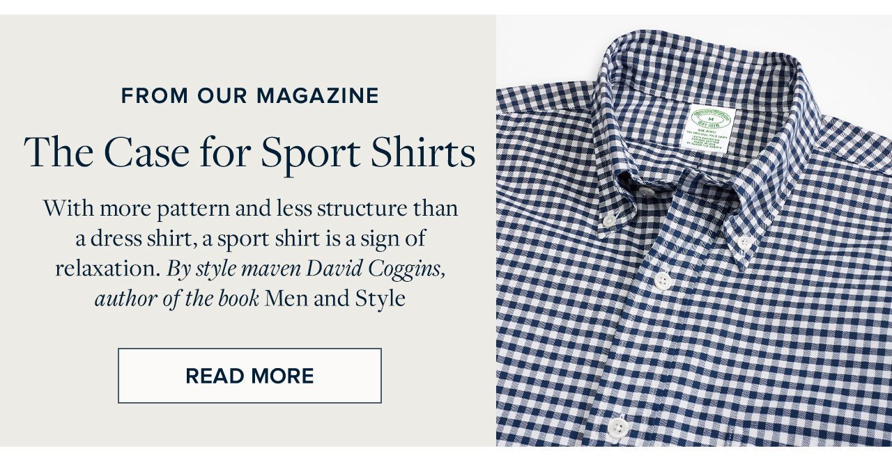 From Our Magazine - The Case for Sport Shirts - With more pattern and less structure than a dress shirt, a sport shirt is a sign of relaxation. By the style maven David Coggins, author of the book Men and Style. Read More