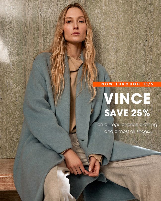 Now through 10/5 Save 25% on Vince. Includes all regular-priced clothing and almost all shoes.