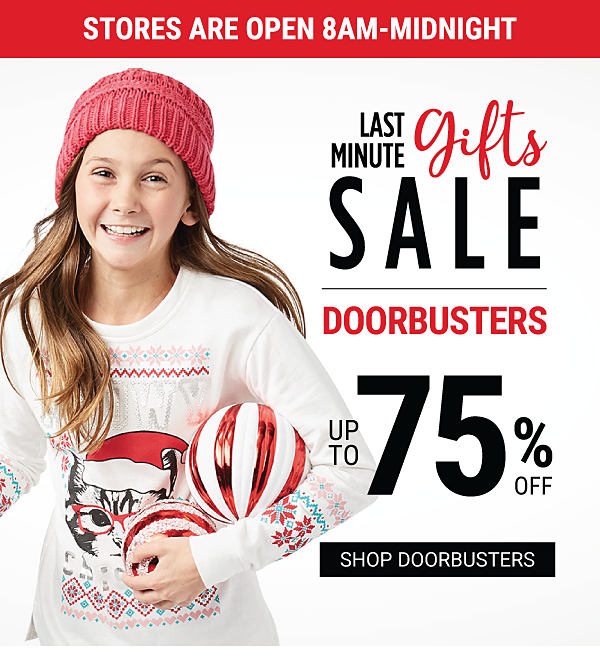 Stores are open 8AM-Midnight. Last Minute Gifts Sale. Doorbusters. Up to 75% off. Shop Doorbusters.