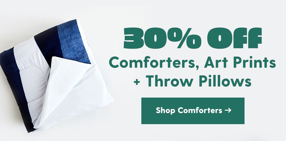 30% Off Comforters, Art Prints + Throw Pillows Shop Comforters > 