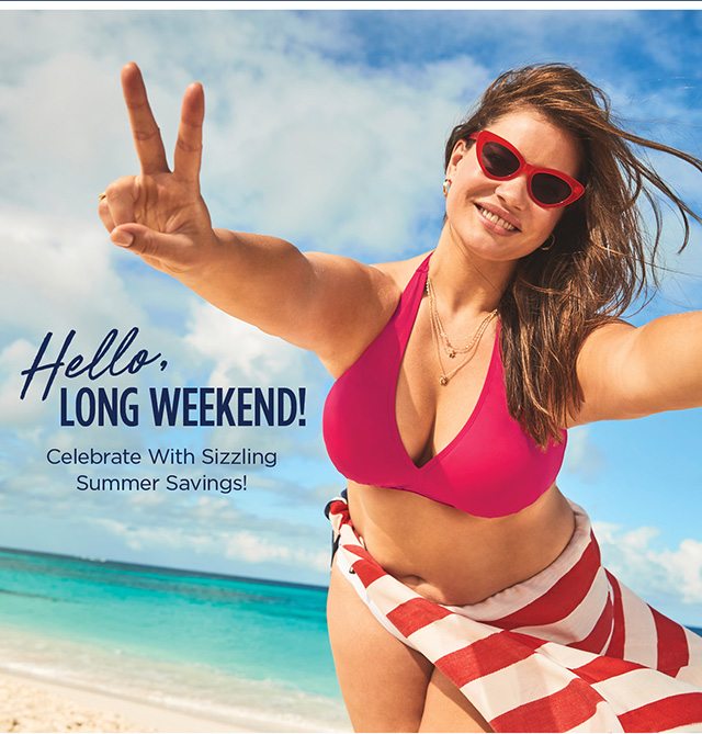 Hello, Long Weekend! Celebrate with sizzling summer savings!