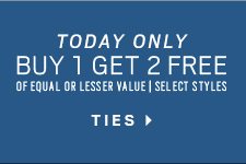 The big deal event. Today only buy one get two free of equal or lesser value and select style ties.