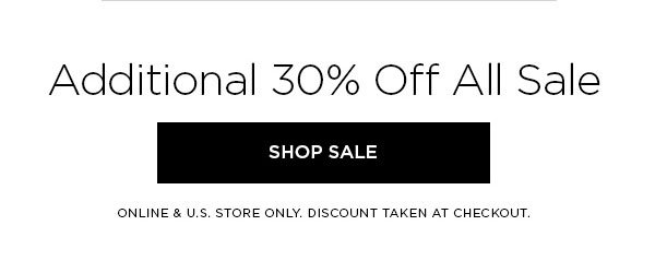 Additional 30% Off All Sale SHOP SALE > ONLINE & U.S. STORE ONLY. DISCOUNT TAKEN AT CHECKOUT.