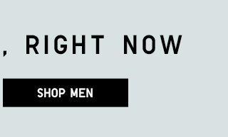 WHAT'S NEW, RIGHT NOW - SHOP MEN