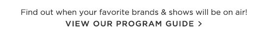 Find out when your favorite brands will be on air! VIEW OUR PROGRAM GUIDE