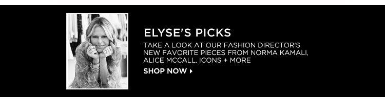 ELYSE'S PICKS: TAKE A LOOK AT OUR FASHION DIRECTOR'S NEW FAVORITE PIECES FROM NORMA KAMALI, ALICE MCCALL, ICONS + MORE. SHOP NOW.