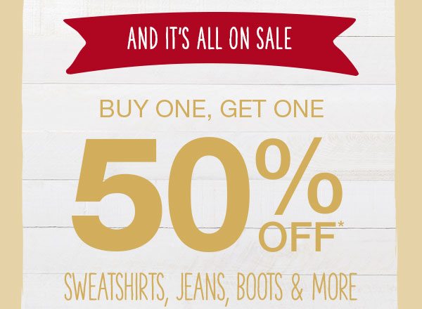 And it's all on sale. Buy one, get one 50% off* sweatshirts, jeans, boots, and more