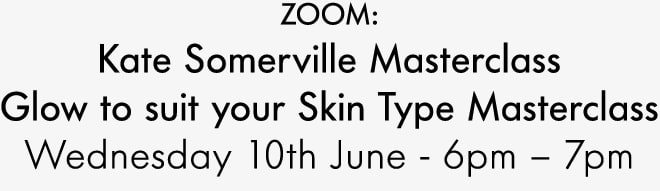 ZOOM: Kate Somerville Masterclass Glow to suit your Skin Type Masterclass Wednesday 10th June - 6pm – 7pm