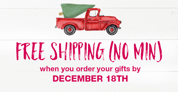 Free shipping (no min) when you order your gifts by December 18th