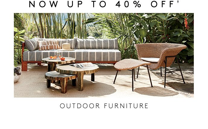 NOW UP TO 40% OFF‡ OUTDOOR FURNITURE