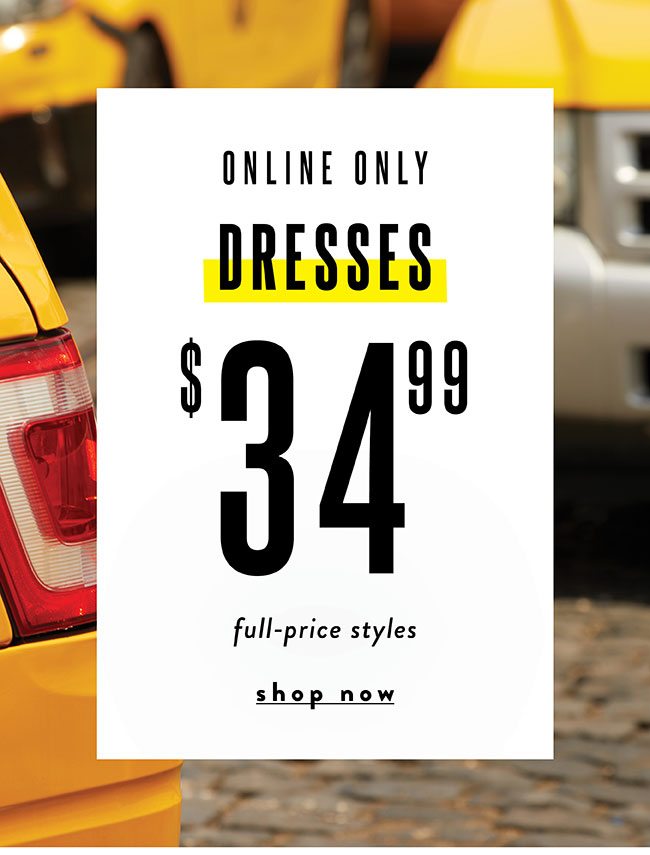 Online Only! $34.99 Dresses. Shop Now
