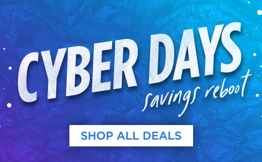 CYBER DAYS savings reboot | SHOP ALL DEALS