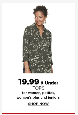 19.99 and under tops for women, petites, women's plus, and juniors. shop now.