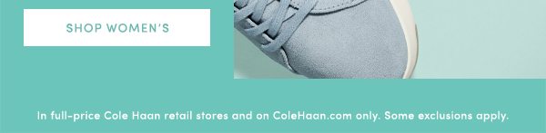 SHOP WOMEN'S | In full-price Cole Haan retail stores and on ColeHaan.com only. Some exclusions apply.