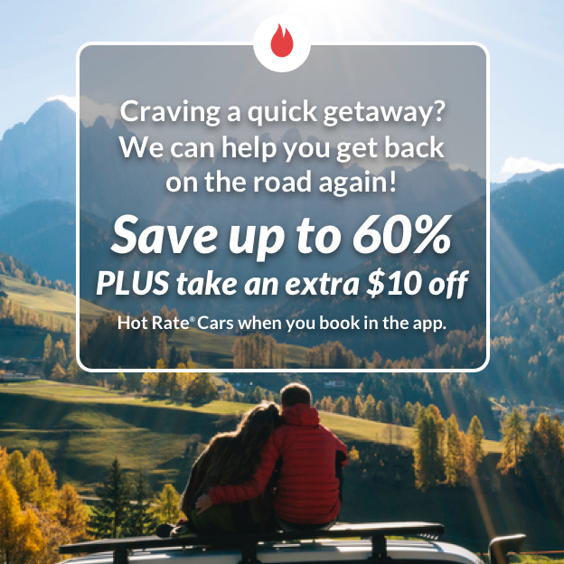 SAVE UP TO 60% PLUS TAKE AN EXTRA $10 OFF HOT RATE® CARS WHEN YOU BOOK IN THE APP