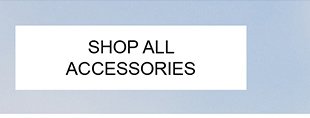 SHOP ALL ACCESSORIES