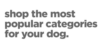 Shop the most popular categories for your dog.