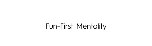 Headline - Fun-First Mentality