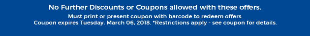 Must print or present coupon with barcode to redeem offers. Coupon valid In-Store on Tuesday, March 06, 2018. *Restrictions apply - see coupon for details.