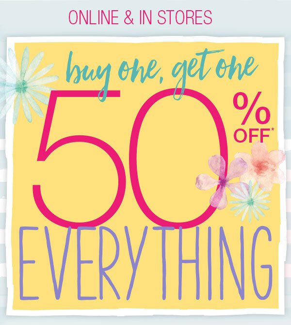 Online & in stores. Buy one, get one 50% off* everything.