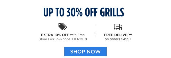 UP TO 30% OFF GRILLS | EXTRA 10% OFF with Free Store Pickup & code: HEROES -+- FREE DELIVERY on orders $499+ | SHOP NOW