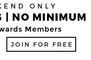 This weekend only. Free Shipping | No Minimum for Original Rewards Members - JOIN FOR FREE