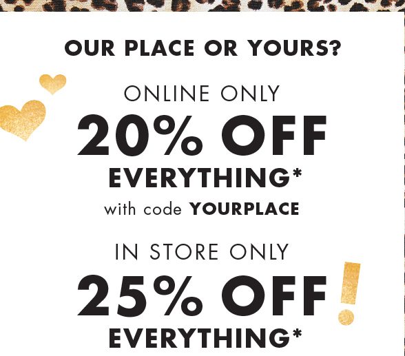 ONLINE ONLY 20% OFF EVERYTHING*