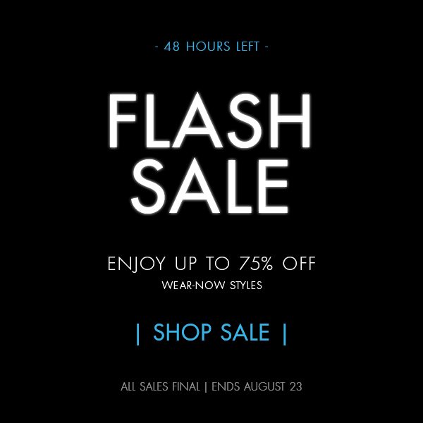 48 Hours Left - Flash Sale - Enjoy Up To 75% Off Wear Now Styles - All Sales Final | Ends August 23