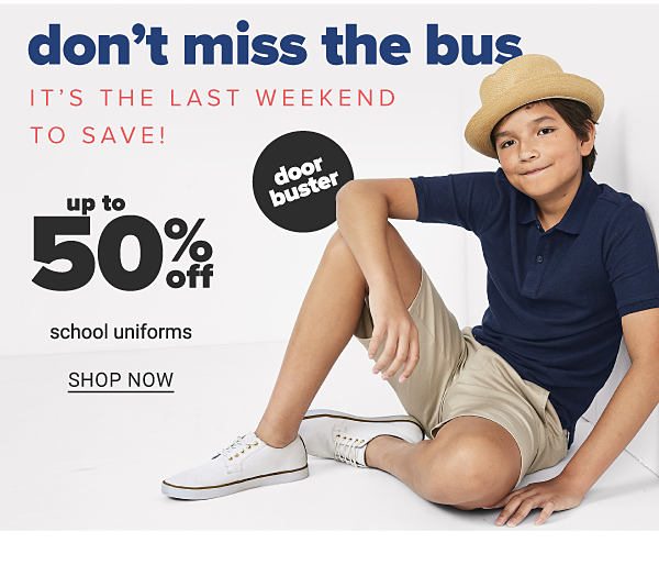 Don't Miss the Bus! It's the Last Weekend to Save! Up to 50% off School Uniforms - Shop Now