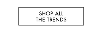 SHOP ALL THE TRENDS 