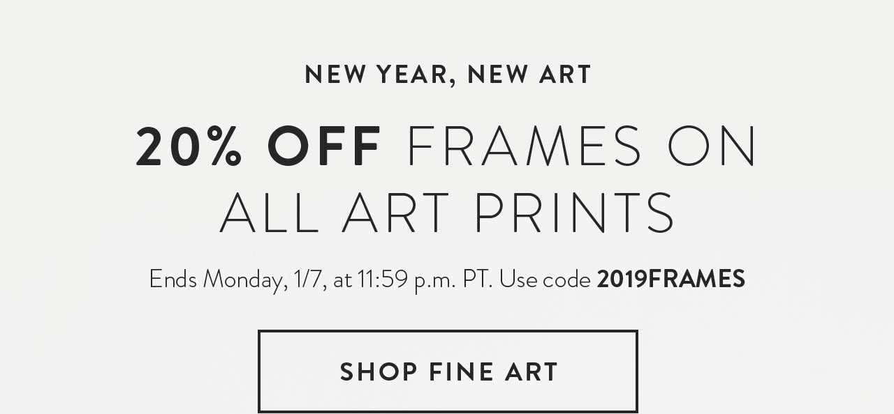 20% off frames on all art prints. Ends 1/7 at 11:59 p.m. PT. Use code 2019FRAMES