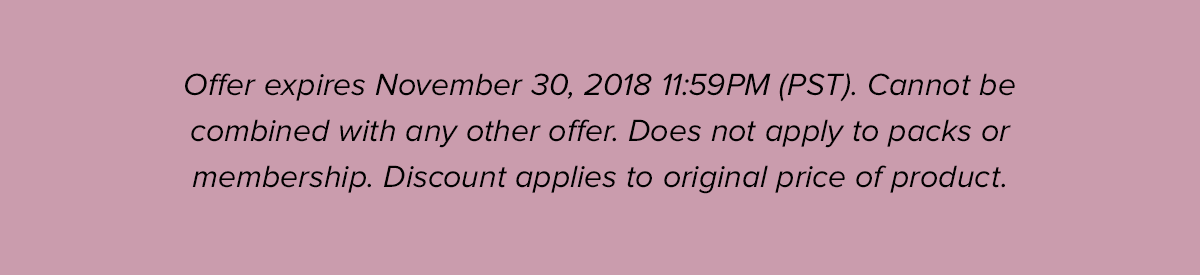  Offer expires December 03, 2018 11:59PM (PST). Cannot be combined with any other offer. Does not apply to packs or membership. Discount applies to original price of product. 