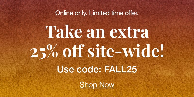 Online only. Limited time offer. Take an extra 25% off site-wide! Use code:fall24 shop now