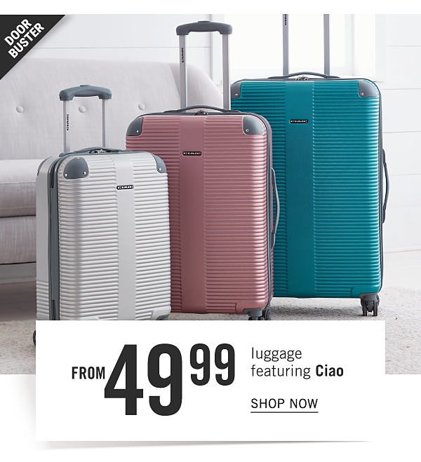 Doorbuster - Luggage featuring Ciao from $49.99. Shop Now.