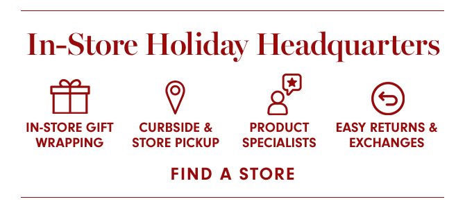 In-Store Holiday Headquarters - FIND A STORE