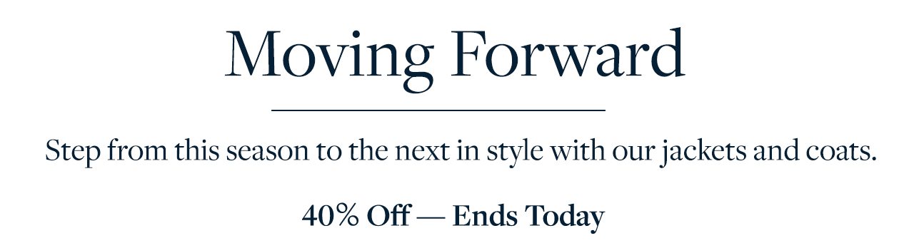 Moving Forward Step from this season to the next in style with our jackets and coats. 40% Off - Ends Today