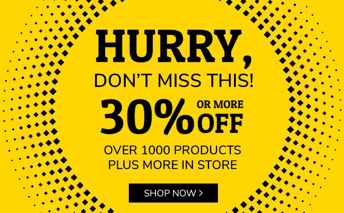 HURRY, DON'T MISS THIS! 30% OR MORE OFF OVER 1000 PRODUCTS