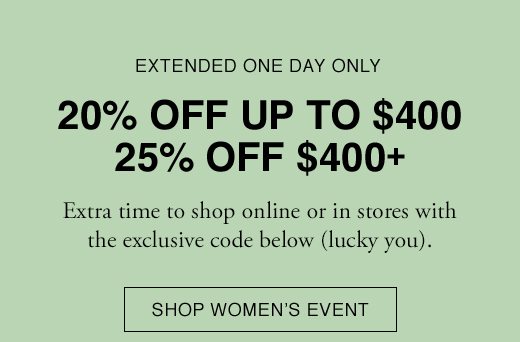 EXTENDED ONE DAY ONLY: Extra time to shop online or in stores with the exclusive code below (lucky you). SHOP WOMEN'S EVENT