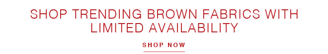SHOP TRENDING BROWN FABRICS ON SALE THAT HAVE LIMITED AVAILABILITY