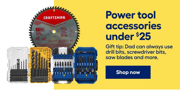 Power tool accessories under $25. Gift tip: Dad can always use drill bits, screwdriver bits, saw blades and more.