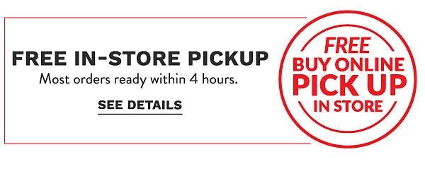 Buy online, Pick up in store - Free In-Store Pickup - Most orders ready within 4 hours. See Details.