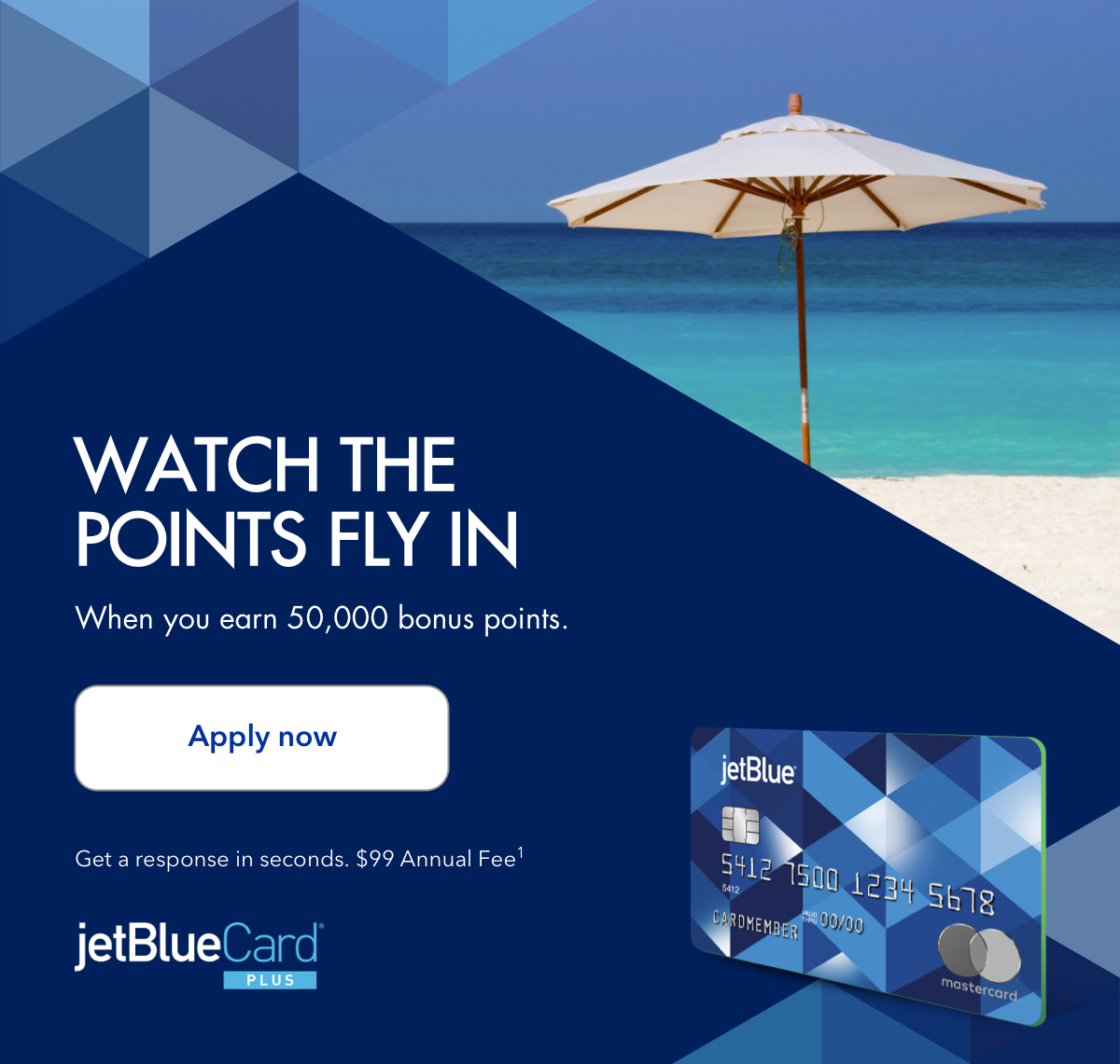 Watch the points fly in. Earn 50,000 bonus TrueBlue points after qualifying activity with the JetBlue Plus Card. Click here to apply now. Get a response in seconds. $99 annual fee (1).