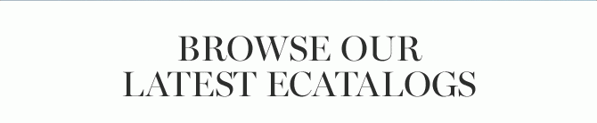 BROWSE OUR LATEST ECATALOGS