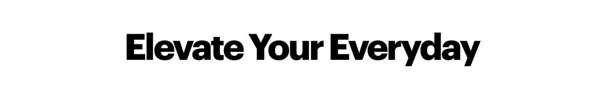 Elevate your everyday