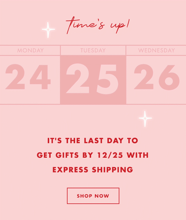 time's up! It's The Last Day To Get Gifts By 12/25 With Express Shipping. Shop Now