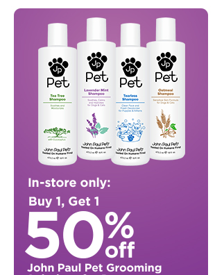 In-store only: Buy 1, get 1 50% off John Paul Pet grooming solutions for dogs.